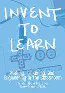 Invent To Learn: Making, Tinkering, and Engineering in the Classroom