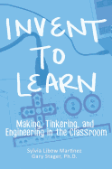 Invent to Learn: Making, Tinkering, and Engineering in the Classroom