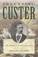 Inventing Custer: The Making of an American Legend