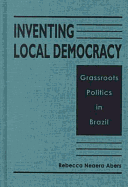 Inventing Local Democracy: Grassroots Politics in Brazil