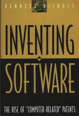 Inventing Software: The Rise of Computer-Related Patents - Nichols, Kenneth