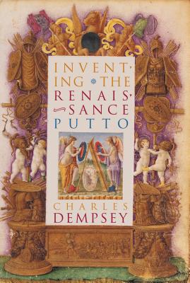 Inventing the Renaissance Putto - Dempsey, Charles, Professor
