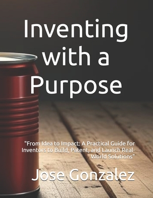 Inventing with a Purpose - Gonzalez, Jose