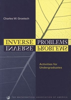 Inverse Problems: Activities for Undergraduates - Groetsch, Charles W