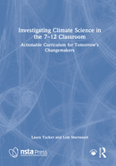 Investigating Climate Science in the 7-12 Classroom: Actionable Curriculum for Tomorrow's Changemakers