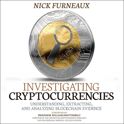 Investigating Cryptocurrencies: Understanding, Extracting, and Analyzing Blockchain Evidence - Furneaux, Nick, and Grove, Christopher (Read by)