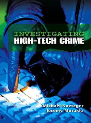 Investigating High-Tech Crime - Knetzger, Michael, and Muraski, Jeremy