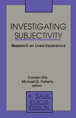 Investigating Subjectivity: Research on Lived Experience - Ellis, Carolyn Sue (Editor), and Flaherty, Michael G (Editor)