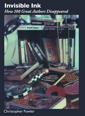 Invisible Ink: How 100 Great Authors Disappeared - Fowler, Christopher