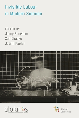 Invisible Labour in Modern Science - Aronova, Elena (Contributions by), and Bangham, Jenny (Editor), and Blacker, Sarah (Contributions by)
