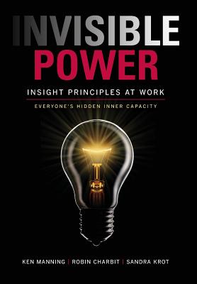 Invisible Power: Insight Principles at Work: Everyone's Hidden Capacity - Manning, Ken, and Charbit, Robin, and Krot, Sandra