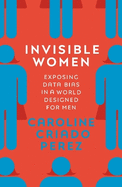 Invisible Women: Exposing Data Bias in a World Designed for Men