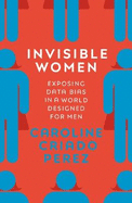 Invisible Women: Exposing Data Bias in a World Designed for Men