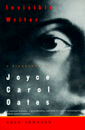 Invisible Writer: A Biography of Joyce Carol Oates