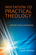 Invitation to Practical Theology: Catholic Voices and Visions