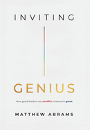 Inviting Genius: How Good Leaders Use Conflict to Become Great
