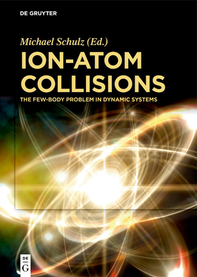 Ion-Atom Collisions: The Few-Body Problem in Dynamic Systems - Schulz, Michael (Editor)