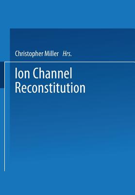 Ion Channel Reconstitution - Miller, C (Editor)