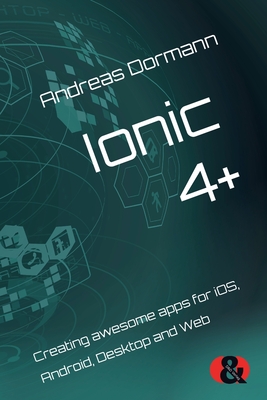 Ionic 4+: Creating awesome apps for iOS, Android, Desktop and Web - Dormann, Andreas