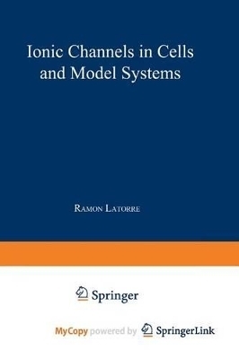 Ionic Channels in Cells and Model Systems - Latorre, Ramon