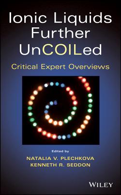 Ionic Liquids Further Uncoiled: Critical Expert Overviews - Plechkova, Natalia V (Editor), and Seddon, Kenneth R (Editor)
