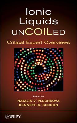 Ionic Liquids Uncoiled: Critical Expert Overviews - Seddon, Kenneth R (Editor), and Plechkova, Natalia V (Editor)