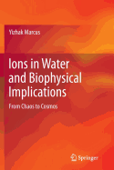 Ions in Water and Biophysical Implications: From Chaos to Cosmos