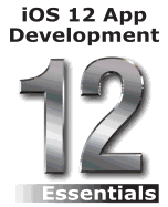 IOS 12 App Development Essentials: Learn to Develop IOS 12 Apps with Xcode 10 and Swift 4