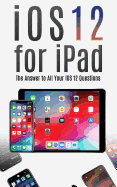 IOS 12 for iPad: The Answer to All Your IOS 12 Questions