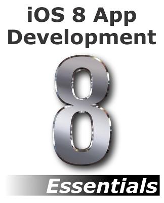 iOS 8 App Development Essentials - Second Edition: Learn to Develop iOS 8 Apps using Xcode and Swift 1.2 - Smyth, Neil
