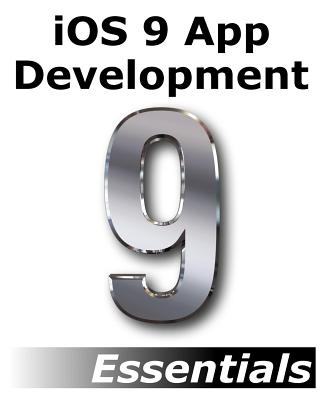 iOS 9 App Development Essentials: Learn to Develop iOS 9 Apps Using Xcode 7 and Swift 2 - Smyth, Neil
