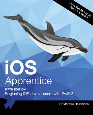 IOS Apprentice Fifth Edition: Beginning IOS Development with Swift 3 - Raywenderlich Com Team, and Hollemans, Matthijs