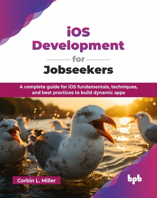 iOS Development for Jobseekers: A complete guide for iOS fundamentals, techniques, and best practices to build dynamic apps (English Edition) - L Miller, Corbin