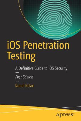 IOS Penetration Testing: A Definitive Guide to IOS Security - Relan, Kunal