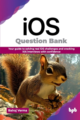 iOS Question Bank: Your guide to solving real iOS challenges and cracking iOS interviews with confidence (English Edition) - Verma, Balraj