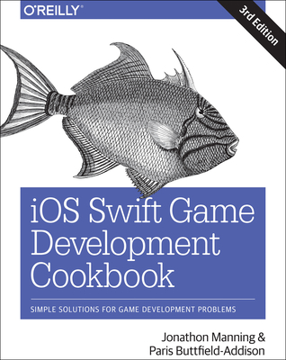 IOS Swift Game Development Cookbook: Simple Solutions for Game Development Problems - Manning, Jon, and Buttfield-Addison, Paris