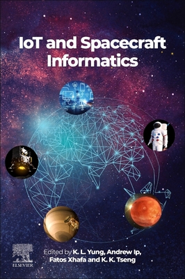 IoT and Spacecraft Informatics - Yung, K.L. (Editor), and IP, Andrew W. H. (Editor), and Xhafa, Fatos, PhD (Editor)