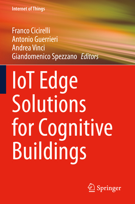 IoT Edge Solutions for Cognitive Buildings - Cicirelli, Franco (Editor), and Guerrieri, Antonio (Editor), and Vinci, Andrea (Editor)