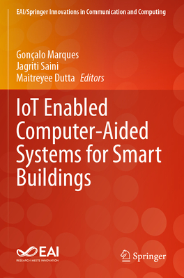 IoT Enabled Computer-Aided Systems for Smart Buildings - Marques, Gon�alo (Editor), and Saini, Jagriti (Editor), and Dutta, Maitreyee (Editor)