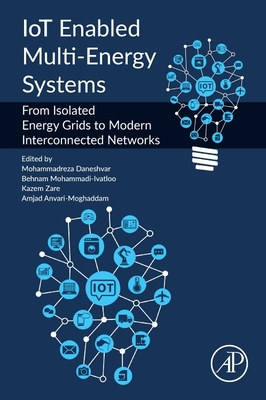 Iot Enabled Multi-Energy Systems: From Isolated Energy Grids to Modern Interconnected Networks - Daneshvar, Mohammadreza (Editor), and Mohammadi-Ivatloo, Behnam (Editor), and Zare, Kazem (Editor)
