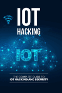 IoT Hacking: The Complete Guide to IoT Hacking and Security