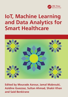 Iot, Machine Learning and Data Analytics for Smart Healthcare - Azrour, Mourade (Editor), and Mabrouki, Jamal (Editor), and Guezzaz, Azidine (Editor)