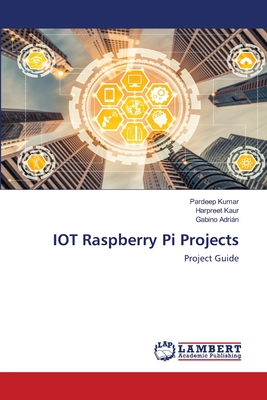 IOT Raspberry Pi Projects - Kumar, Pardeep, and Kaur, Harpreet, and Adri�n, Gabino