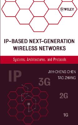 IP-Based Next-Generation Wireless Networks: Systems, Architectures, and Protocols - Chen, Jyh-Cheng, and Zhang, Tao
