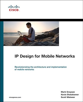 IP Design for Mobile Networks - Grayson, Mark, and Shatzkamer, Kevin, and Wainner, Scott