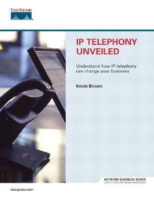 IP Telephony Unveiled - Brown, Kevin