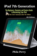 iPad 7th Generation: The Beginners, Dummies and Seniors Guide to Maximizing Your iPad