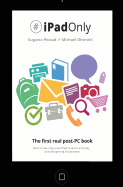 #iPadOnly. The first real post-PC Book: How to use your iPad to work and playand everything in between
