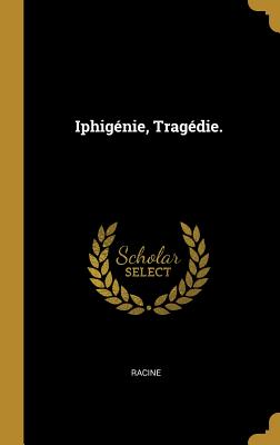 Iphig?nie, Trag?die. - Racine