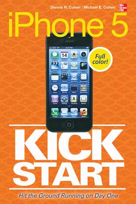 iPhone 5 Kickstart - Cohen, Dennis R, and Cohen, Michael E